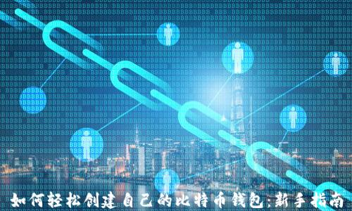 
如何轻松创建自己的比特币钱包：新手指南