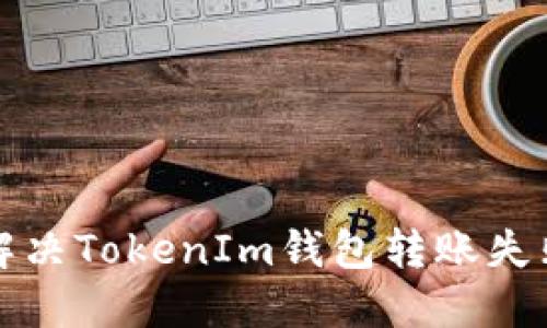 如何解决TokenIm钱包转账失败问题