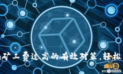 解决Tokenim矿工费过高的有效对策，轻松节省转账成本
