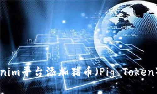 如何在Tokenim平台添加猪币（Pig Token）: 全面指南