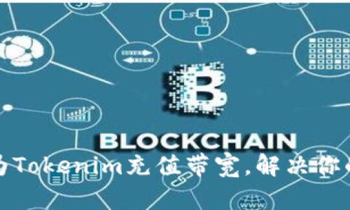 如何快速为Tokenim充值带宽，解决你的网络问题