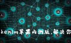 如何获取Tokenim苹果内测版