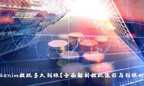 Tokenim提现多久到账？全面解析提现流程与到账时间