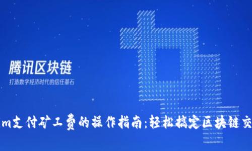 Tokenim支付矿工费的操作指南：轻松搞定区块链交易费用
