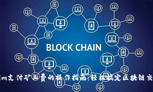 Tokenim支付矿工费的操作指南：轻松搞定区块链交易费用