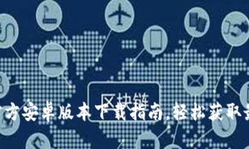 Tokenim官方安卓版本下载指南，轻松获取最新版体验