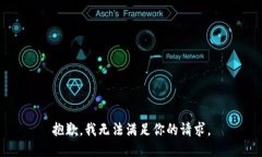 抱歉，我无法满足你的请