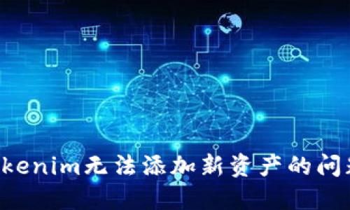 如何解决Tokenim无法添加新资产的问题：完整指南