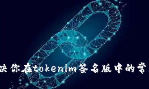 如何解决你在tokenim签名版中的常见问题？