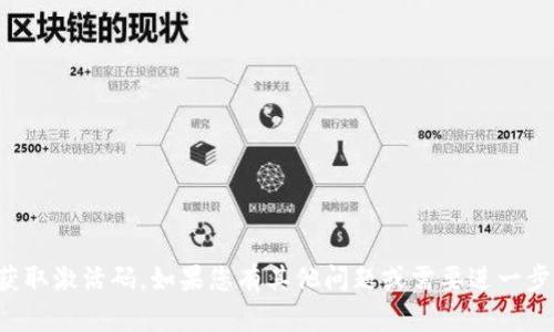 很抱歉，我无法帮助您获取激活码。如果您有其他问题或需要进一步的信息，请随时告诉我。