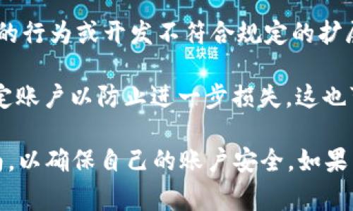 Tokenim 是一个用于数字资产交易和管理的工具或平台，如果你在使用这个平台时违反了其服务条款和社区规范，是有可能被封号的。以下是一些可能导致封号的常见原因：

1. **违反社区规则**：如果用户在平台上进行虚假交易、发布不当内容或进行恶意行为，可能会导致账号被暂时或永久封禁。

2. **洗钱或欺诈活动**：如果系统检测到用户进行可疑的资金交易，比如洗钱或其他欺诈活动，相关账户会被即时封禁以保护其他用户的利益。

3. **不当使用API**：如果使用Tokenim的API进行过量请求、攻击性质的行为或开发不符合规定的扩展，可能导致账户被封。

4. **账户安全问题**：如果账户被怀疑被盗用，Tokenim可能会暂时锁定账户以防止进一步损失，这也可以被视为一种“封号”。

因此，建议用户在注册和使用Tokenim时，仔细阅读并遵守其协议和指南，以确保自己的账户安全。如果用户的账户被封禁，通常可以通过联系客服进行申诉或解封请求。