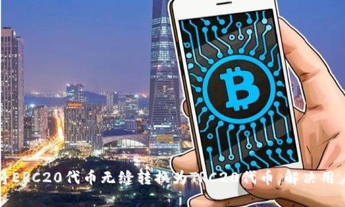 如何将ERC20代币无缝转换为TRC20代币，解决用户痛点